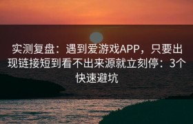 实测复盘：遇到爱游戏APP，只要出现链接短到看不出来源就立刻停：3个快速避坑