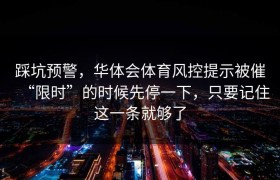 踩坑预警，华体会体育风控提示被催“限时”的时候先停一下，只要记住这一条就够了