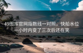 49图库官网指数线一对照，快船水位一小时内变了三次后还在笑