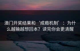 澳门开奖结果和‘成瘾机制’：为什么越输越想回本？读完你会更清醒