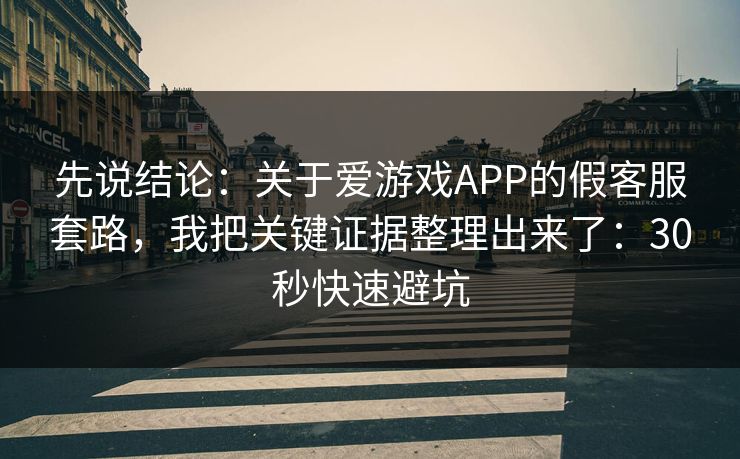 先说结论：关于爱游戏APP的假客服套路，我把关键证据整理出来了：30秒快速避坑